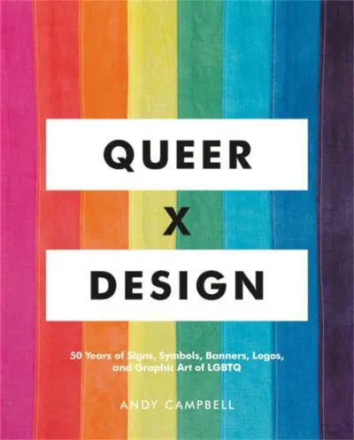 The book cover of Queer x Design. The original Gilber Baker pride flag makes, vertically, makes the background - eight rainbow stripes. The words 'QUEER' and 'DESIGN' sit atop, in bold black letters on white rectangular backgrounds, with a black 'x' between. Underneath the title is the subtitle '50 years of signs, symbols, banners, logos and graphic art of LGBQT' and the author 'Andy Campbell'.